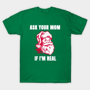 Funny Santa Christmas Shirt| Ask Your Mom If I'm Real T-Shirt